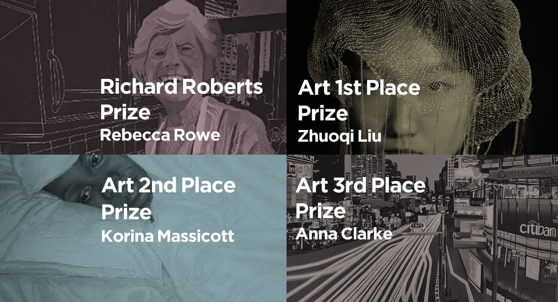 Richard Roberts Prize Rebecca Rowe Art 1st Place Prize Zhuoqi Liu Art 2nd Place Prize Korina Massicott Art 3rd Place Prize Anna Clarke